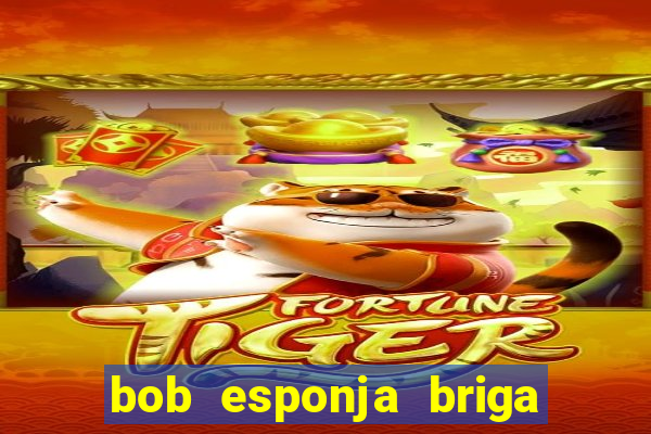 bob esponja briga nos corais