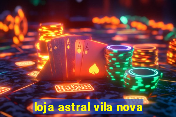 loja astral vila nova