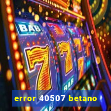 error 40507 betano