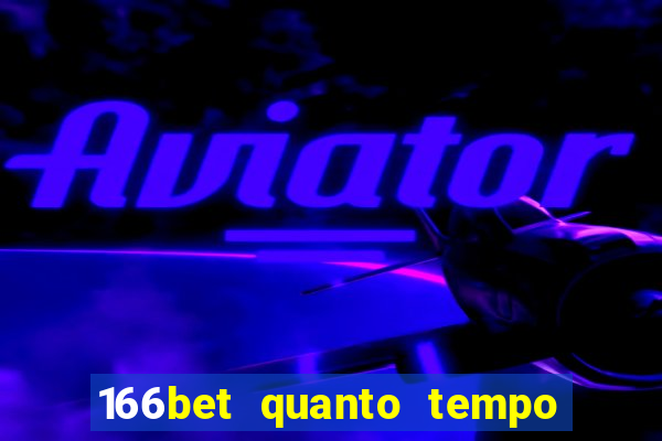 166bet quanto tempo demora para cair na conta