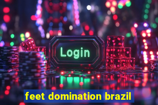 feet domination brazil