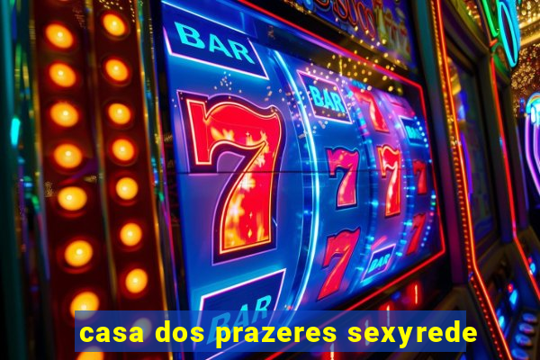 casa dos prazeres sexyrede