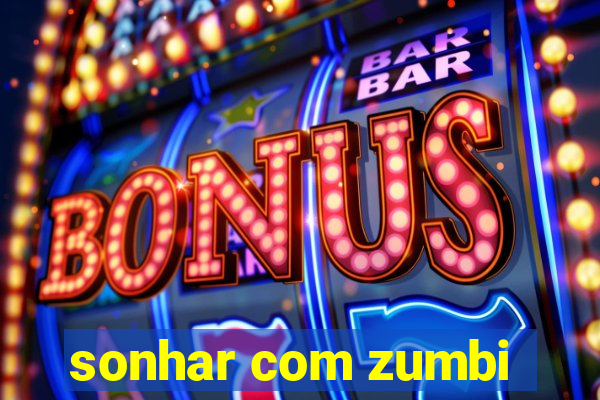 sonhar com zumbi