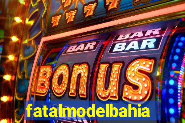 fatalmodelbahia